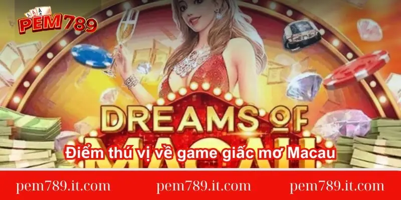 diem-thu-vi-ve-game-giac-mo-macau