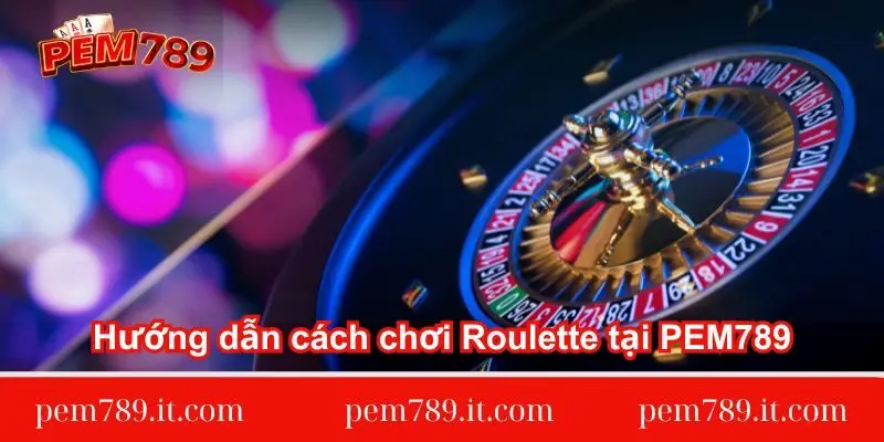 huong-dan-cach-choi-roulette-tai-pem789