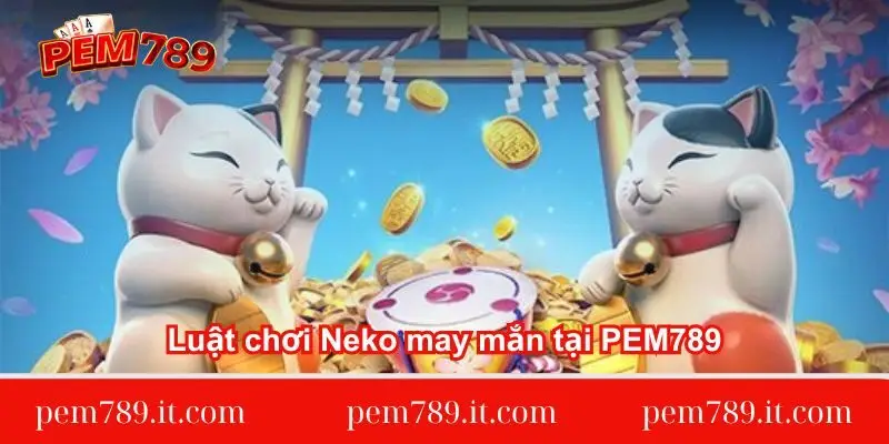 luat-choi-neko-may-man-tai-pem789
