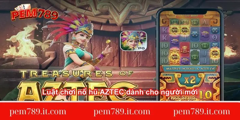 luat-choi-no-hu-aztec-danh-cho-nguoi-moi