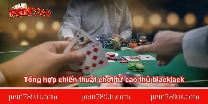 tong-hop-chien-thuat-choi-tu-cao-thu-blackjack
