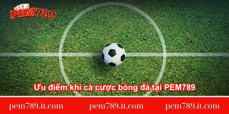 uu-diem-khi-ca-cuoc-bong-da-tai-pem789